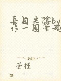 长日光阴by乱作一团笔趣阁免费阅读