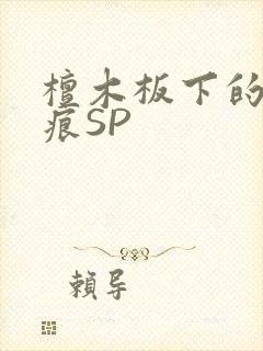 檀木板下的翘红痕SP