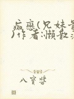 痴恋(兄妹骨科)作者:懒散蒲公英