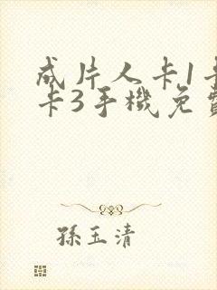 成片人卡1卡2卡3手机免费看