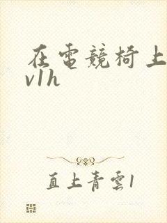 在电竞椅上做1v1h