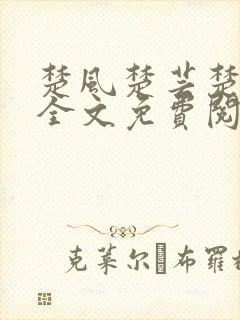 楚风楚芸楚鸿飞全文免费阅读修罗武神二千章