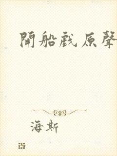开船戏原声叫