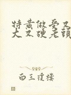 特黄做受又粗又大又硬老头封面