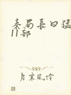 秦局长曰猛秋兰11部