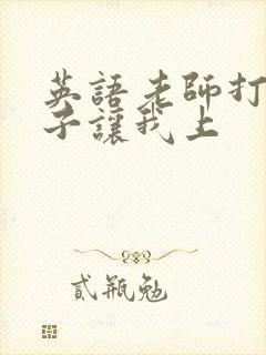 英语老师打开扣子让我上