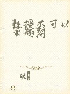 教授不可以by笔趣阁