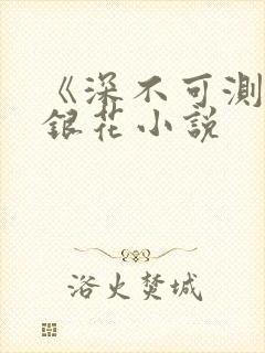 《深不可测》金银花小说