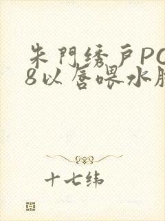 朱门绣户PO18以唇喂水脸红心跳封面