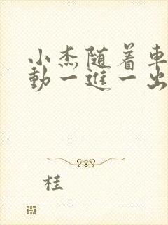 小杰随着车的震动一进一出做