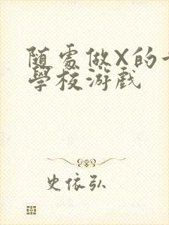 随处做X的世界学校游戏