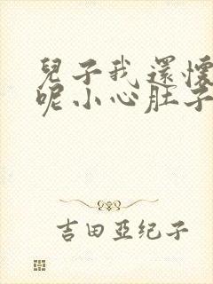 儿子我还怀着孕呢小心肚子