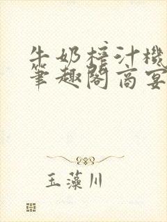 牛奶榨汁机po笔趣阁商宴清