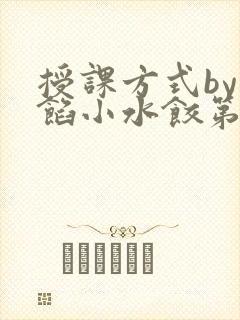 授课方式by肉馅小水饺第1集