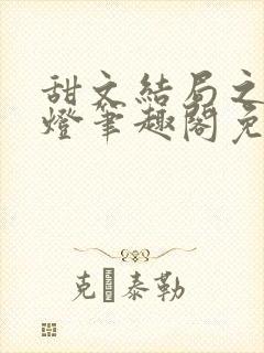 甜文结局之后青灯笔趣阁免费阅读