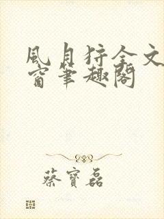 风月狩全文无弹窗笔趣阁