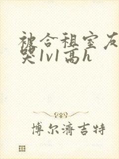 被合租室友禽到哭1v1高h