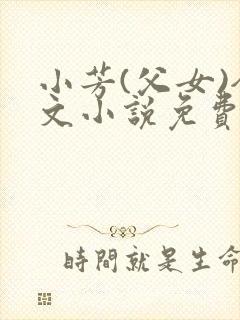 小芳(父女)全文小说免费阅读