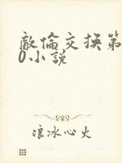 敌伦交换第150小说