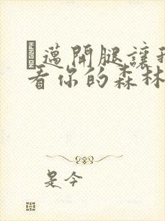 巜迈开腿让我看看你的森林