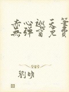 赤心巡天笔趣阁无弹窗免费的