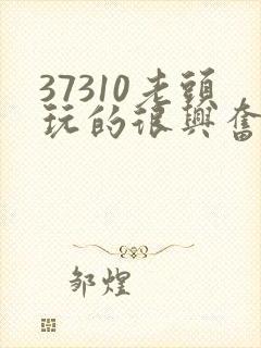 37310老头玩的很兴奋