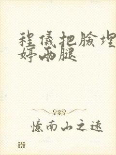 程仪把脸埋进秀婷两腿