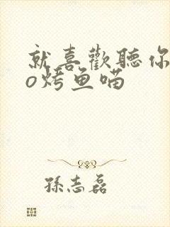 就喜欢听你叫po烤鱼喵