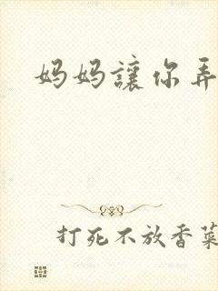 妈妈让你弄的够