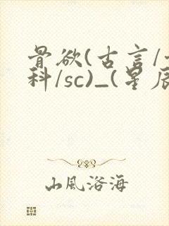 骨欲(古言/骨科/sc)_(星辰鲸落)亡国后