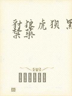 豺狼虎狈 黑色禁药