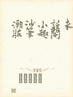 潮沙小说未删减版笔趣阁