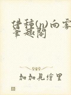 借种(n)向雾笔趣阁