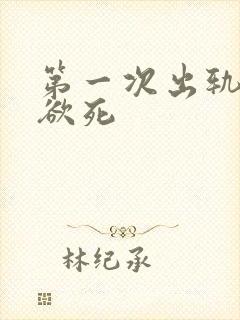 第一次出轨欲仙欲死