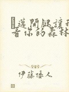 巜迈开腿让我看看你的森林