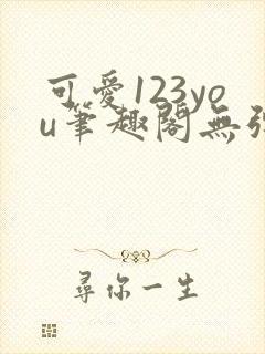 可爱123you笔趣阁无弹窗全文阅读