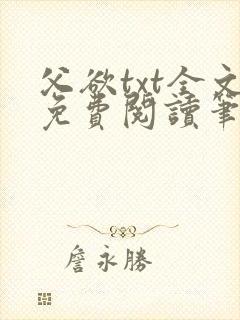 父欲txt全文免费阅读笔趣阁