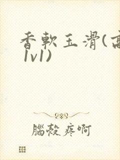 香软玉滑(高h 1v1)封面