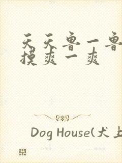 天天鲁一鲁摸一摸爽一爽