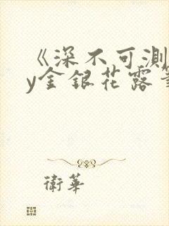 《深不可测》by金银花露笔趣阁