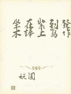 坐在紫到发黑的木棒上写作业阅读