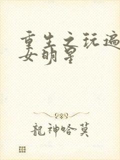 重生之玩遍香港女明星