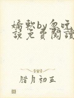 娇软by忽晚小说免费阅读