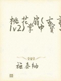 桃花扇(古言,1v2)掌中宝串串