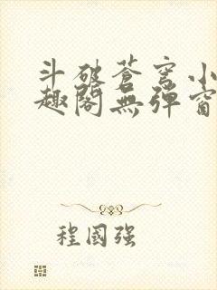 斗破苍穹小说笔趣阁无弹窗