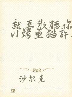 就喜欢听你叫1v1烤鱼猫许薇