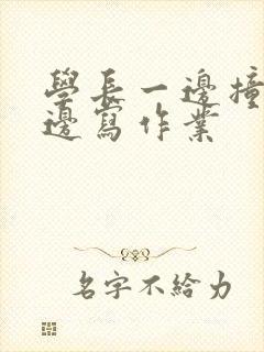 学长一边撞我一边写作业