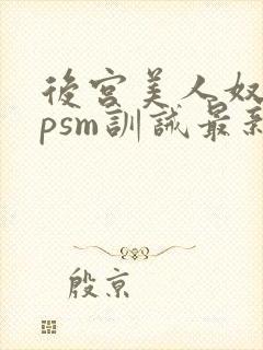 后宫美人奴(npsm训诫最新章节