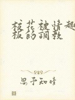 校花被情趣店老板的调教封面