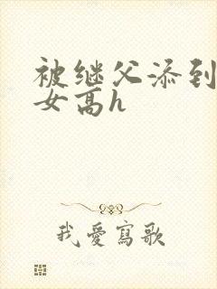 被继父添到哭h女高h